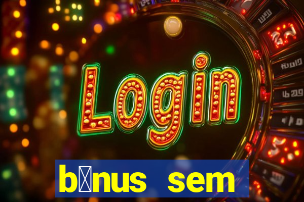 b么nus sem dep贸sito casino