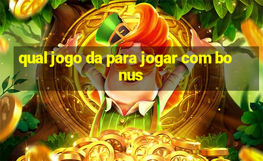 qual jogo da para jogar com bonus