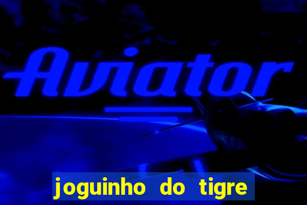 joguinho do tigre que d谩 dinheiro