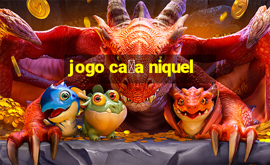 jogo ca莽a niquel