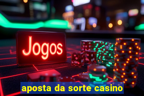 aposta da sorte casino