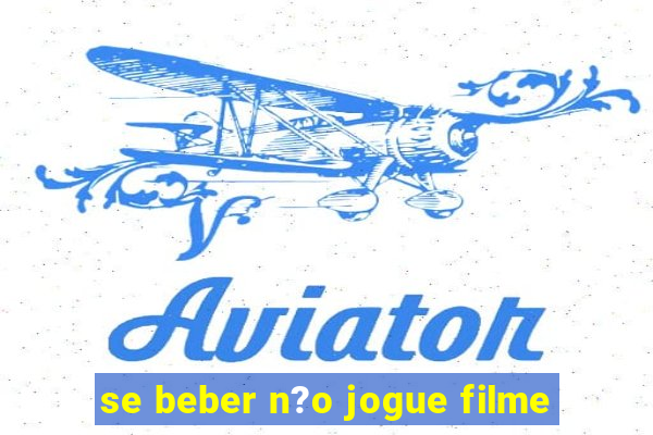 se beber n?o jogue filme