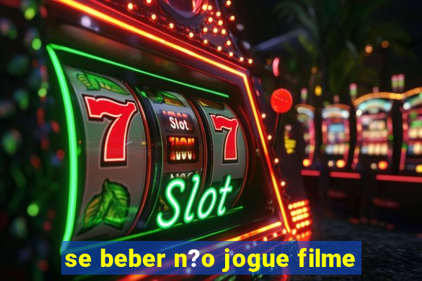 se beber n?o jogue filme