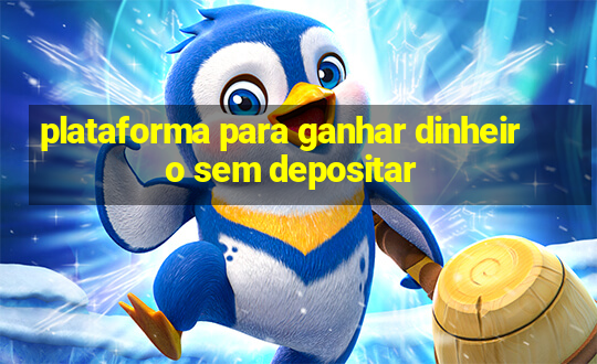 plataforma para ganhar dinheiro sem depositar