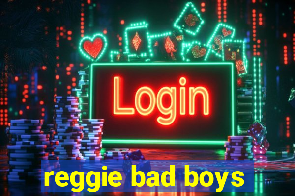 reggie bad boys