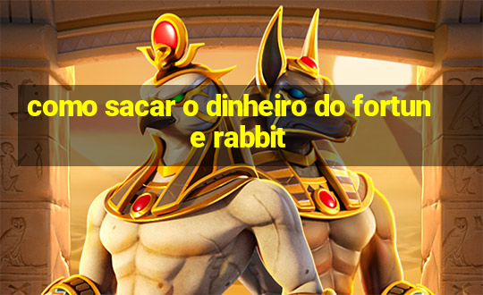 como sacar o dinheiro do fortune rabbit