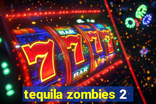 tequila zombies 2