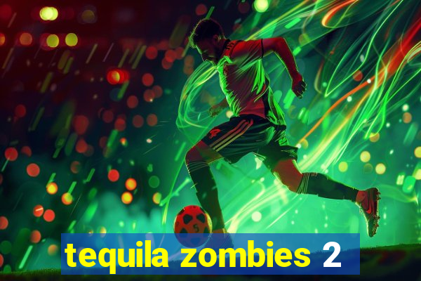 tequila zombies 2