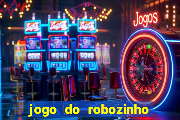 jogo do robozinho para ganhar dinheiro