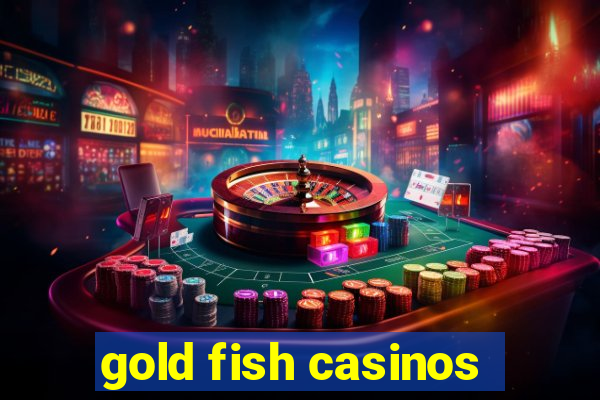 gold fish casinos