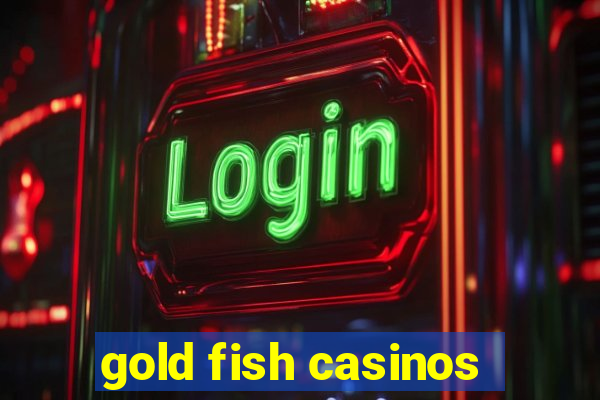 gold fish casinos