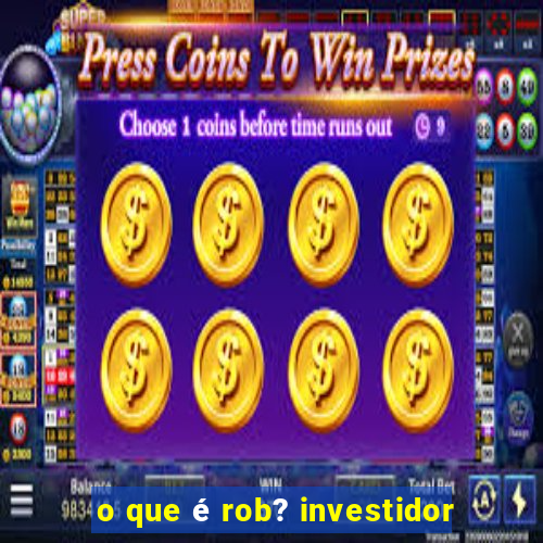 o que é rob? investidor