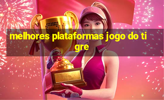 melhores plataformas jogo do tigre