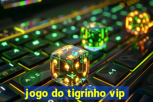 jogo do tigrinho vip