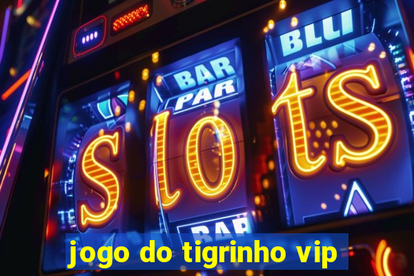 jogo do tigrinho vip