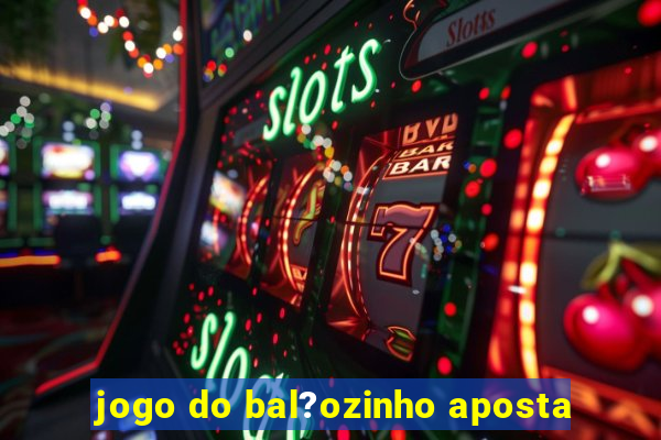 jogo do bal?ozinho aposta