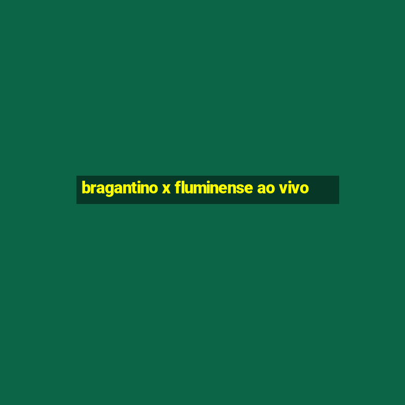 bragantino x fluminense ao vivo