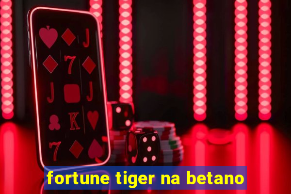 fortune tiger na betano