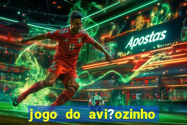 jogo do avi?ozinho de ganhar dinheiro