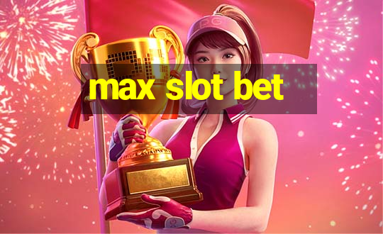 max slot bet