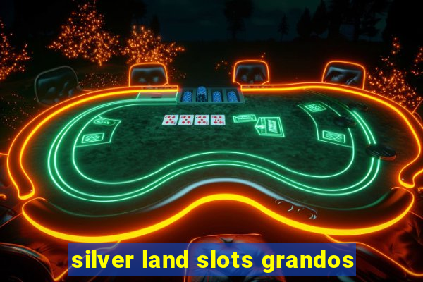 silver land slots grandos