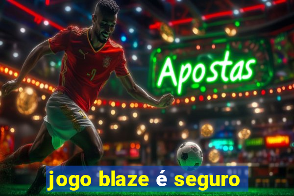 jogo blaze é seguro