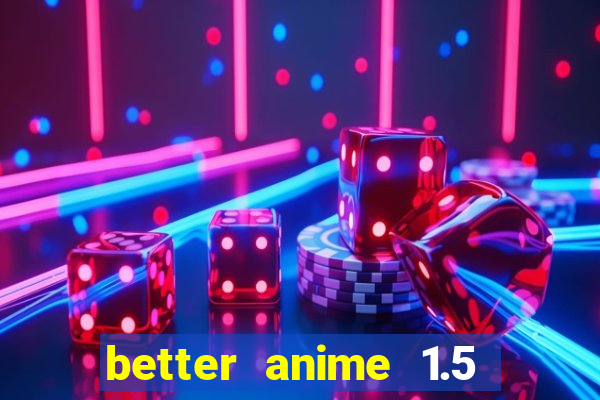 better anime 1.5 apk download