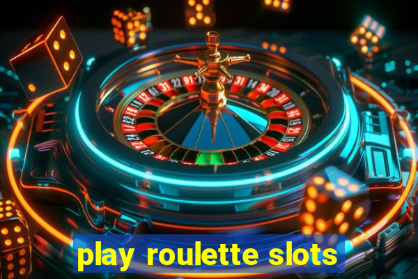 play roulette slots