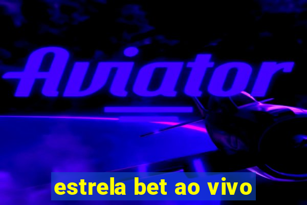 estrela bet ao vivo