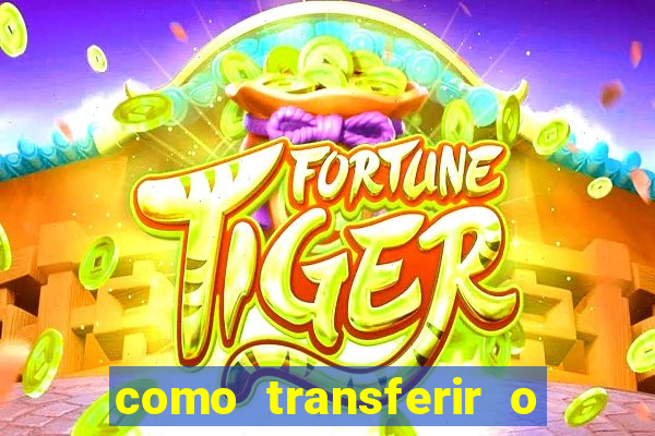 como transferir o dinheiro do fortune tiger