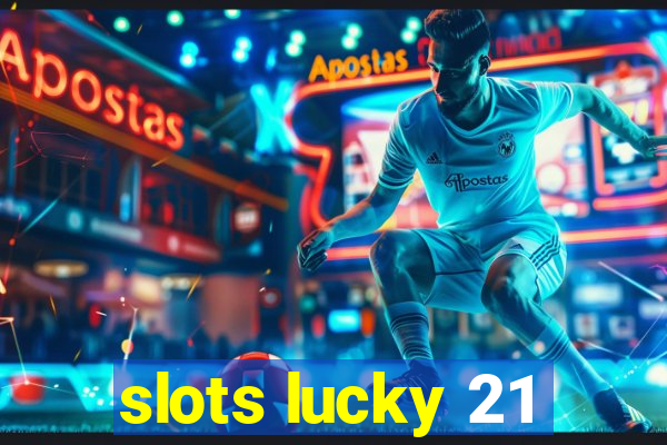 slots lucky 21