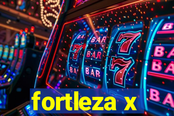 fortleza x