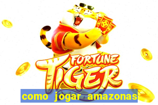 como jogar amazonas da sorte