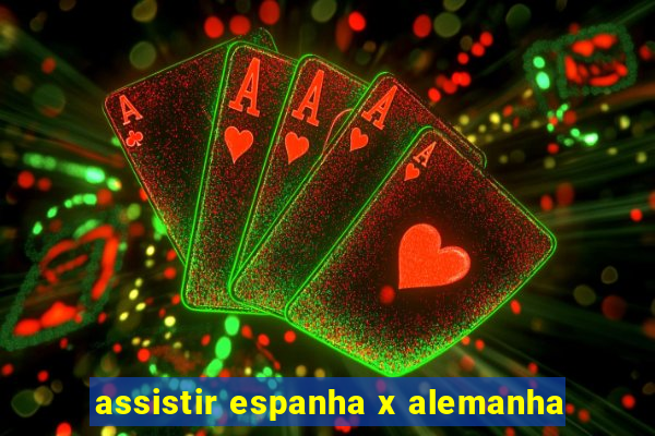 assistir espanha x alemanha