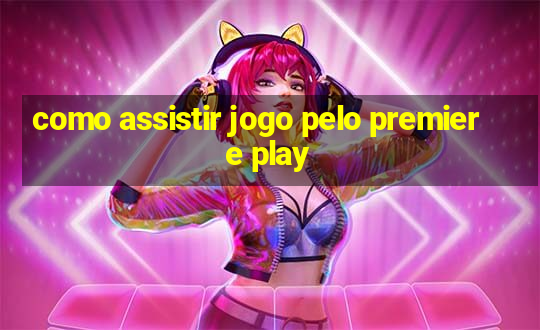 como assistir jogo pelo premiere play