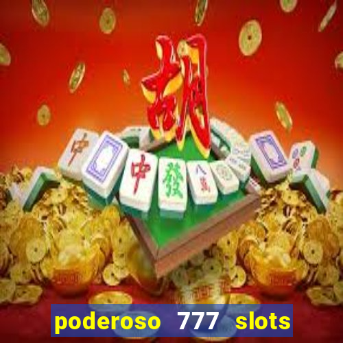 poderoso 777 slots paga mesmo