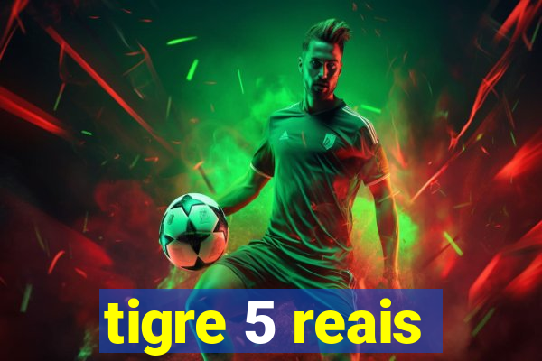 tigre 5 reais