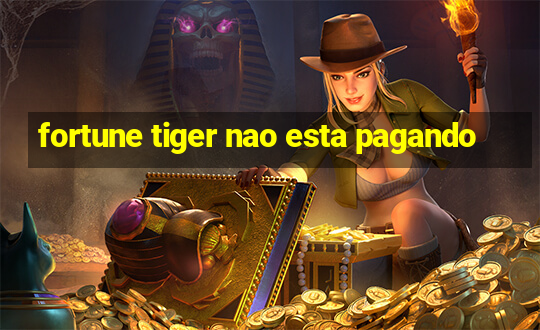 fortune tiger nao esta pagando