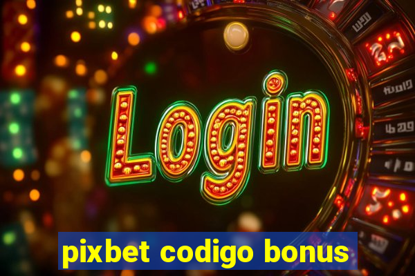 pixbet codigo bonus