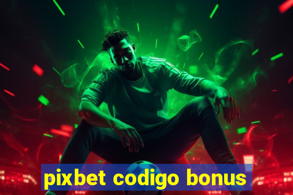 pixbet codigo bonus