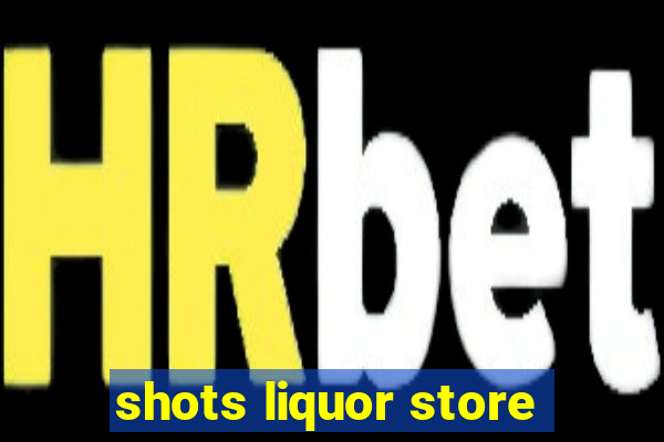 shots liquor store