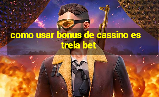 como usar bonus de cassino estrela bet