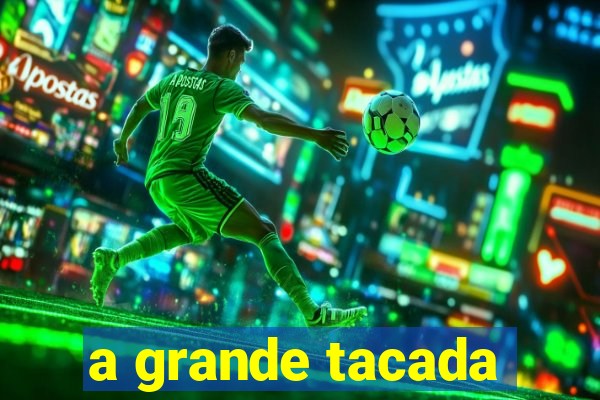 a grande tacada