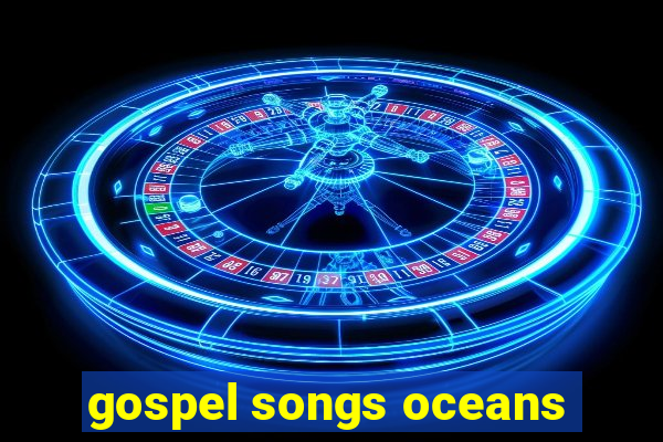 gospel songs oceans