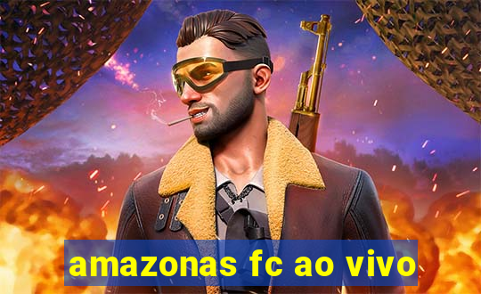 amazonas fc ao vivo