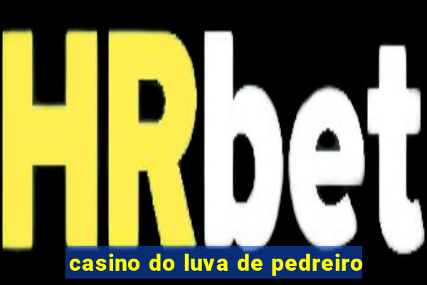 casino do luva de pedreiro