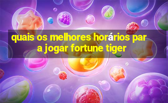 quais os melhores horários para jogar fortune tiger