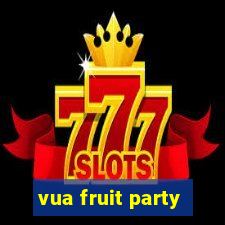 vua fruit party