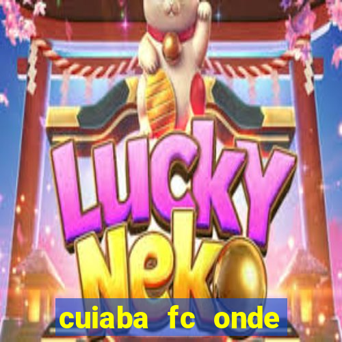 cuiaba fc onde assistir hoje