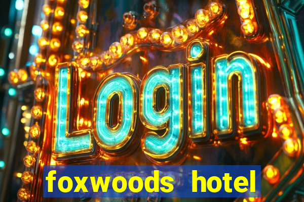 foxwoods hotel casino connecticut